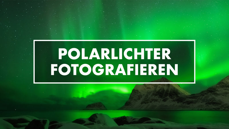 Polarlichter fotografieren – Anleitung